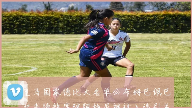 皇马国家德比大名单公布姆巴佩巴尔韦德缺席琼阿梅尼裤袜入选引关注