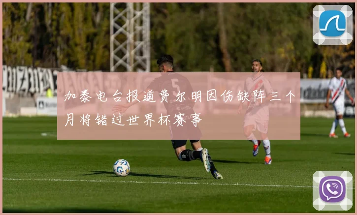 加泰电台报道费尔明因伤缺阵三个月将错过世界杯赛事