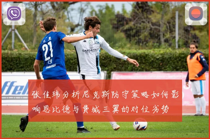张佳玮分析尼克斯防守策略如何影响恩比德与费城三翼的对位劣势
